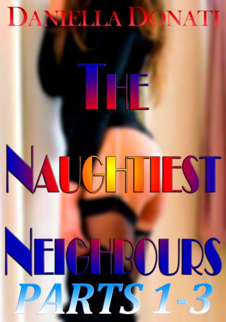 Naughtiest Neighbours - Parts 1-3: Decorating Penny's Room (And Her Face...) - Fornicating With Fiona - A Sticky Situation...