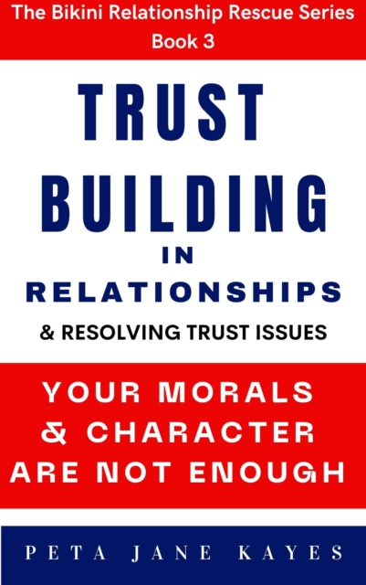 Building Trust in Relationships: Your Morals and Character Are Not Enough