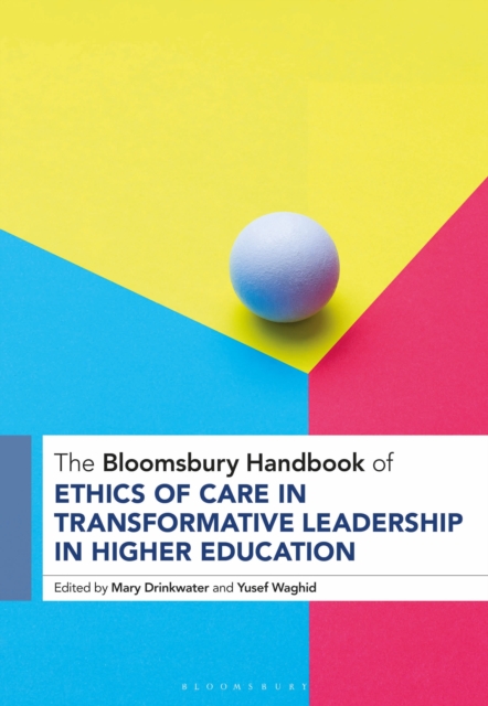 Bloomsbury Handbook of Ethics of Care in Transformative Leadership in Higher Education