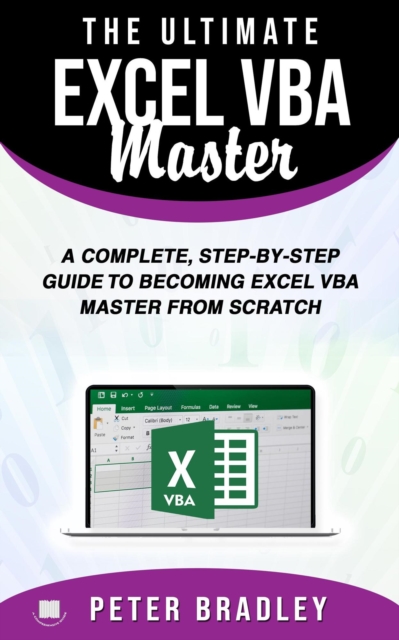 Ultimate Excel VBA Master: A Complete, Step-by-Step Guide to Becoming Excel VBA Master from Scratch