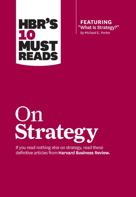 HBR's 10 Must Reads on Strategy (including featured article "e;What Is Strategy?"e; by Michael E. Porter)