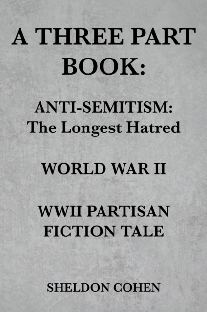 THREE PART BOOK: Anti-Semitism:The Longest Hatred / World War II / WWII Partisan Fiction Tale