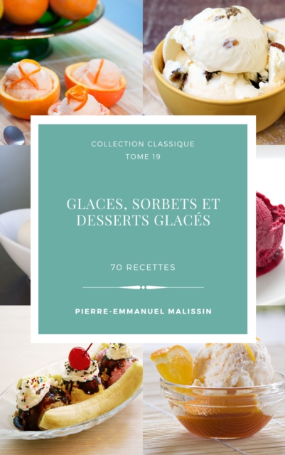 Glaces,sorbets et desserts glaces 70 recettes