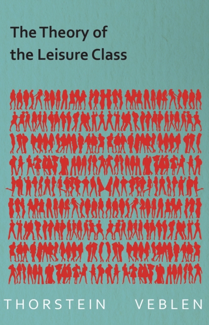 Theory of the Leisure Class (Essential Economics Series: Celebrated Economists)
