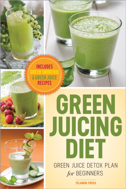 Green Juicing Diet : Green Juice Detox Plan for Beginners-Includes Green Smoothies and Green Juice Recipes