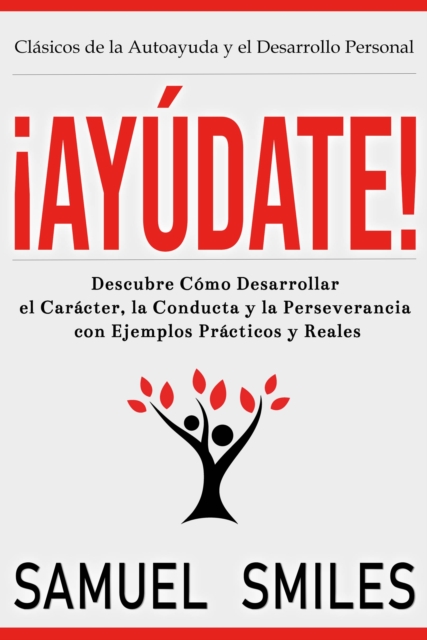 ¡Ayúdate!: Descubre Cómo Desarrollar el Carácter, la Conducta y la Perseverancia con Ejemplos Prácticos y Reales