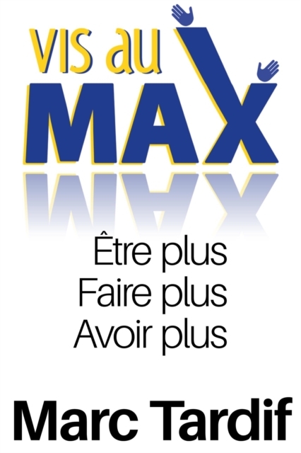 &quote;Vis au Max&quote; Etre Plus, Faire Plus, Avoir Plus