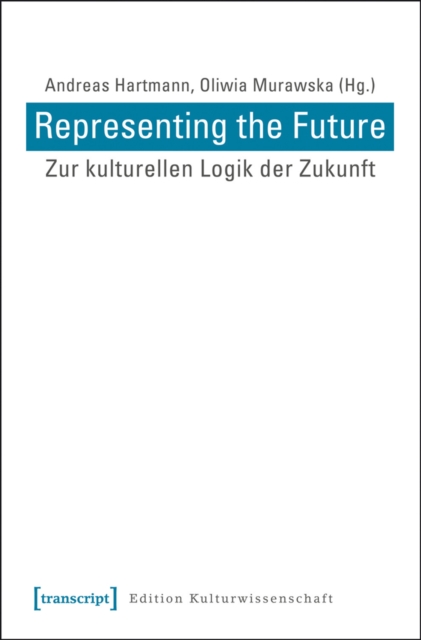 Representing the Future: Zur kulturellen Logik der Zukunft