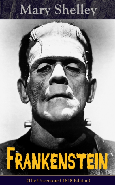 Frankenstein (The Uncensored 1818 Edition) : A Gothic Classic - considered to be one of the earliest examples of Science Fiction