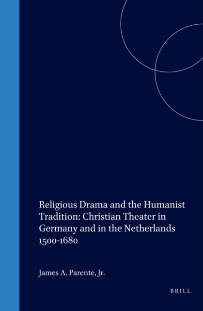 Religious Drama and the Humanist Tradition: Christian Theater in Germany and in the Netherlands 1500-1680