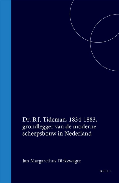 Dr. B.J. Tideman, 1834-1883, grondlegger van de moderne scheepsbouw in Nederland