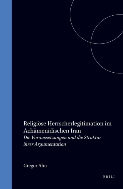 Religiose Herrscherlegitimation im Achamenidischen Iran