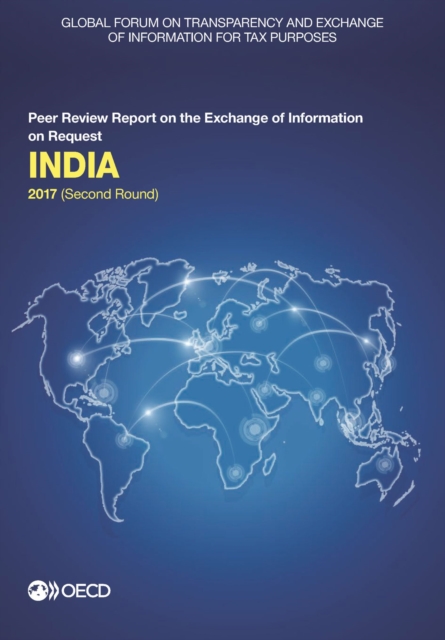 Global Forum on Transparency and Exchange of Information for Tax Purposes: India 2017 (Second Round) Peer Review Report on the Exchange of Information on Request