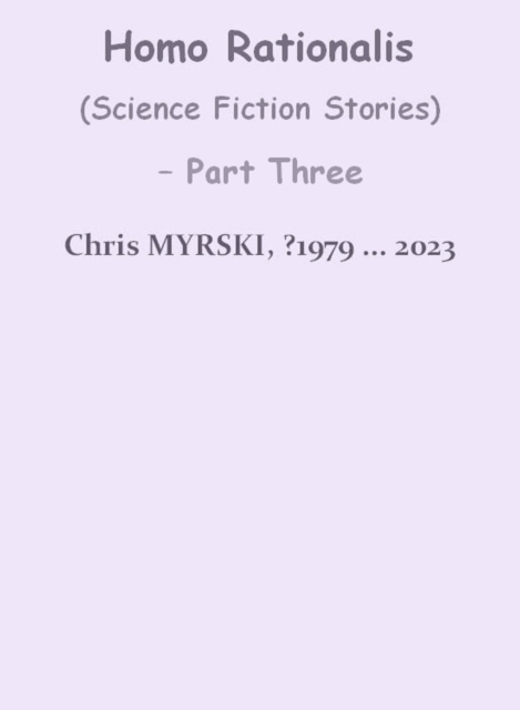 Homo Rationalis (Science Fiction Stories) - Part Three
