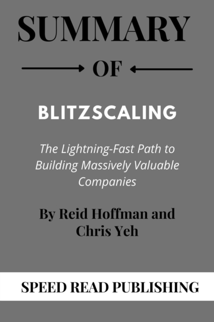 Summary Of Blitzscaling By Reid Hoffman and Chris Yeh  The Lightning-Fast Path to Building Massively Valuable Companies