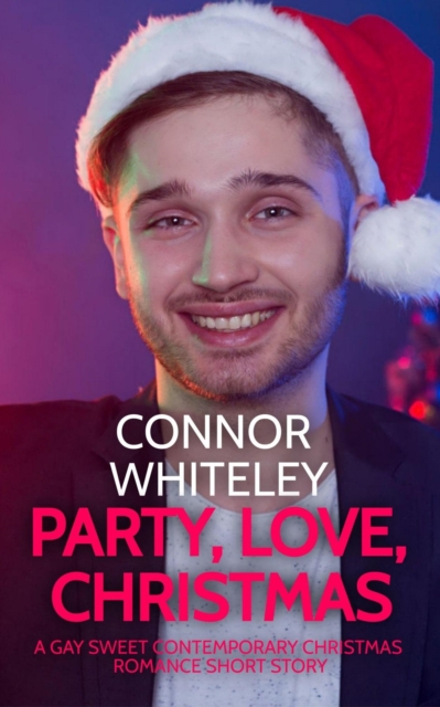 Party, Love, Christmas: A Gay Sweet Contemporary Christmas Romance Short Story