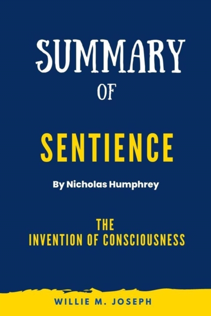 Summary of Sentience By Nicholas Humphrey: The Invention of Consciousness