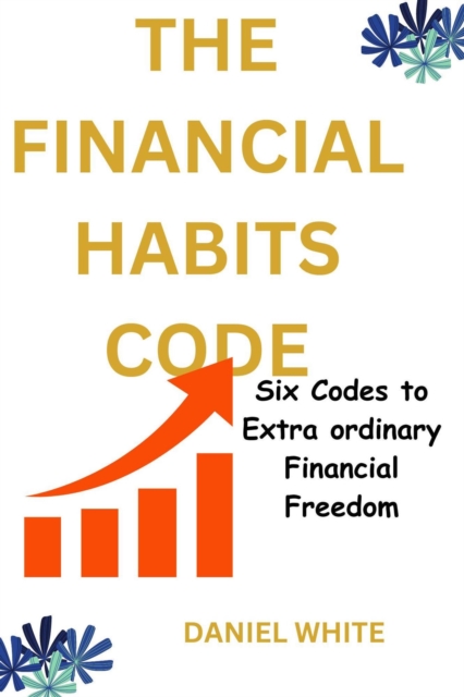 Financial Habits Code : Six Codes to Extraordinary Financial Freedom