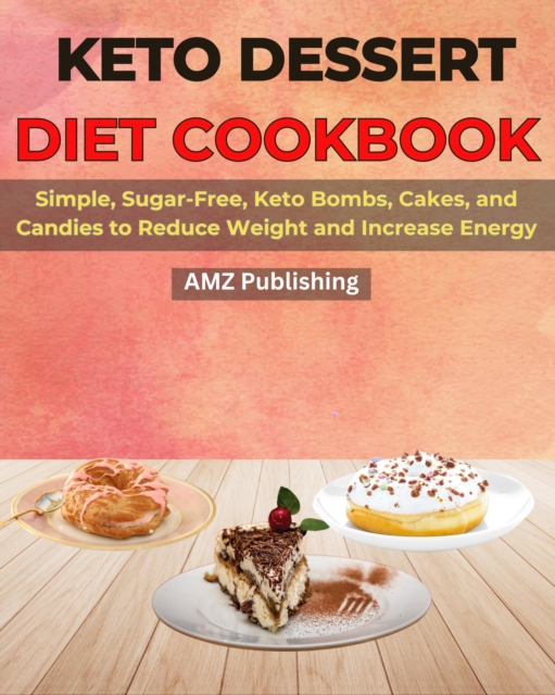 Keto Dessert Diet Cookbook: Simple, Sugar-Free, Keto Bombs, Cakes, and Candies to Reduce Weight and Increase Energy