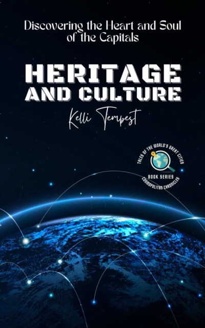Heritage and Culture-Discovering the Heart and Soul of the Capitals