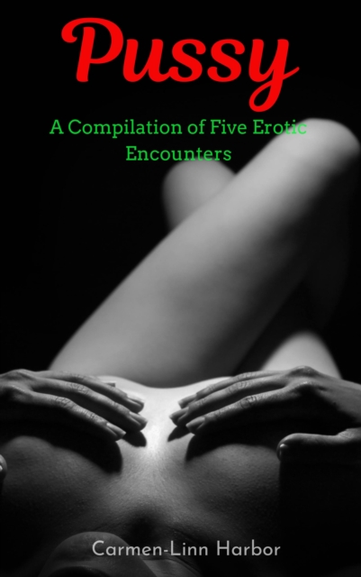 Pussy: A Compilation of Five Erotic Encounters