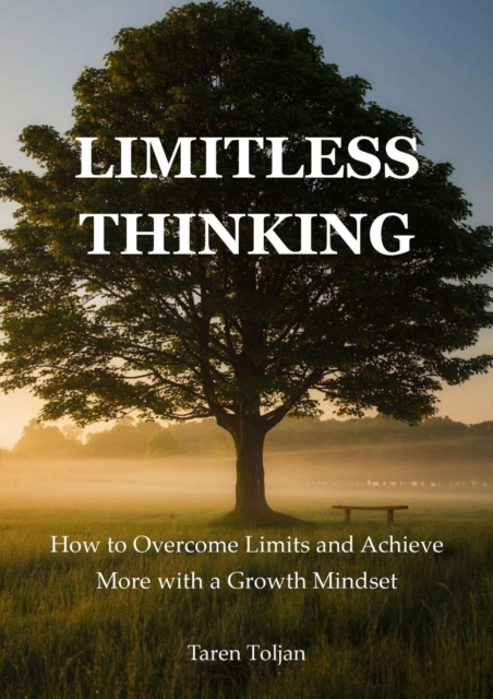 Limitless Thinking: How to Overcome Limits and Achieve More with a Growth Mindset