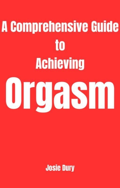 Comprehensive Guide to Achieving Orgasm