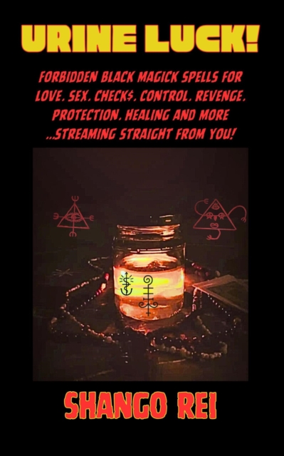 Urine Luck: Forbidden Black Magick Spells for Love. Sex. Check$. Control. Revenge. Protection. Healing and More... Streaming Straight From You!