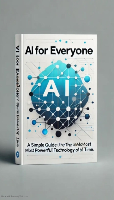 AI for Everyone: A Simple Guide to the Most Powerful Technology of Our Time