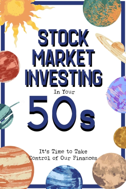 Stock Market Investing in Your 50s: It's Time to Take Control of Our Finances