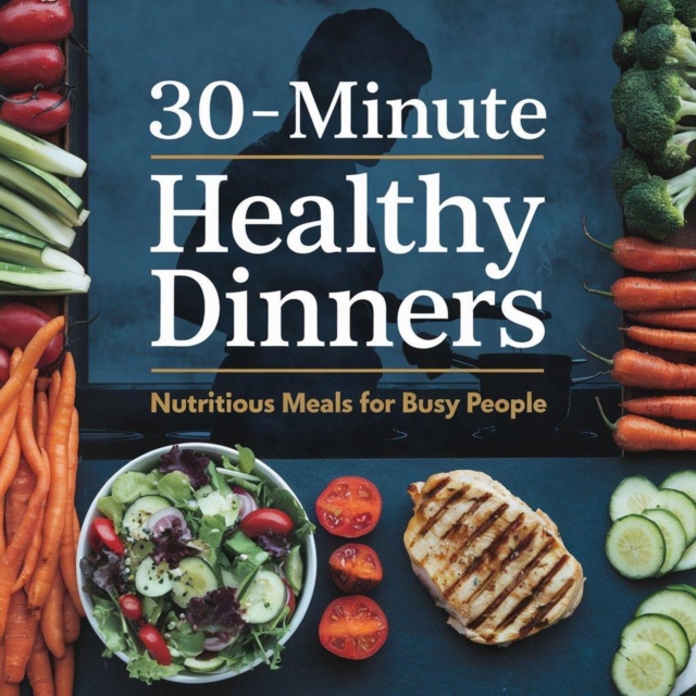 30-Minute Healthy Dinners - Nutritious Meals for Busy People