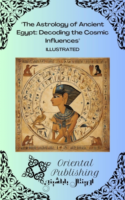 Astrology of Ancient Egypt: Decoding the Cosmic Influences