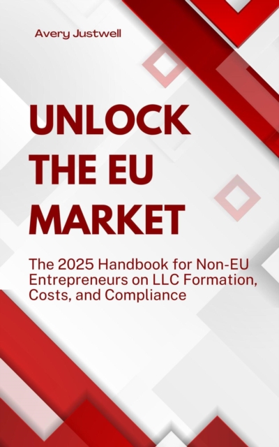 Unlock the EU Market The 2025 Handbook for Non-EU Entrepreneurs on LLC Formation, Costs, and Compliance
