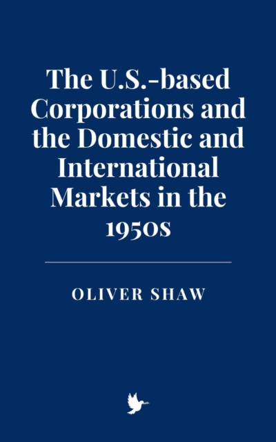 U.S.-based Corporations and the Domestic and International Markets in the 1950s