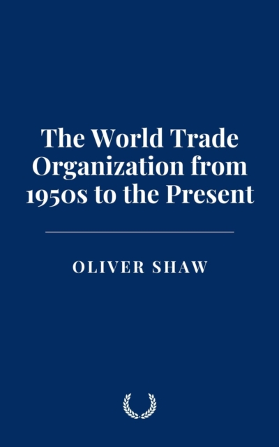 World Trade Organization from 1950s to the Present