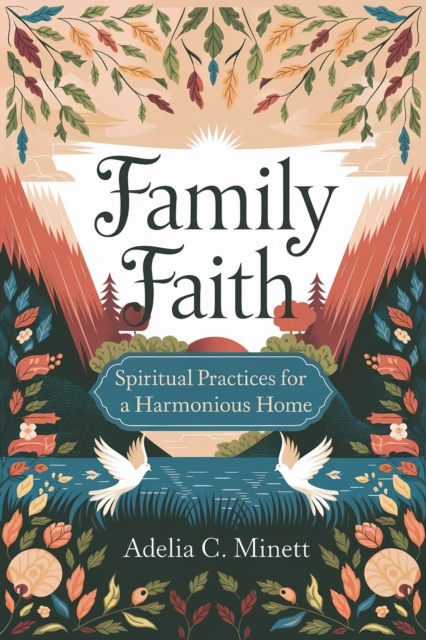 Family Faith: Spiritual Practices for a Harmonious Home