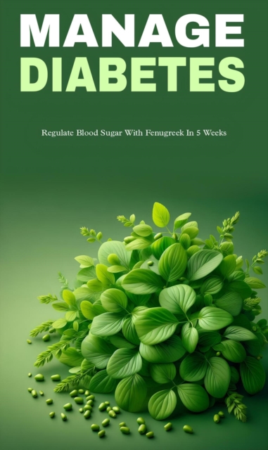 Manage diabetes and regulate blood sugar with fenugreek