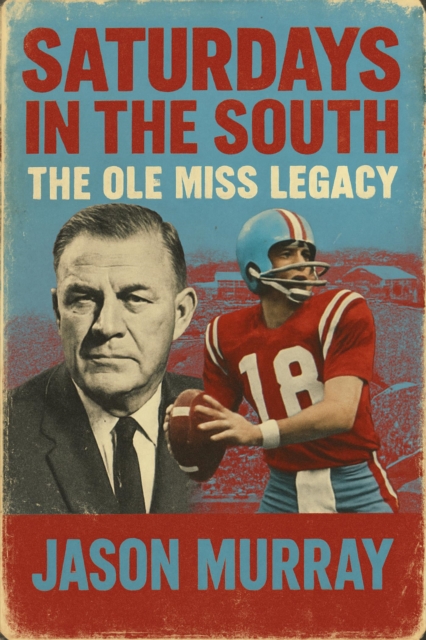 Saturdays in the South The Ole Miss Legacy