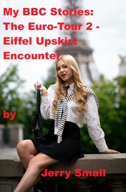 My BBC Stories: Euro-tour Part 2 -  Eiffel Up skirt Encounter