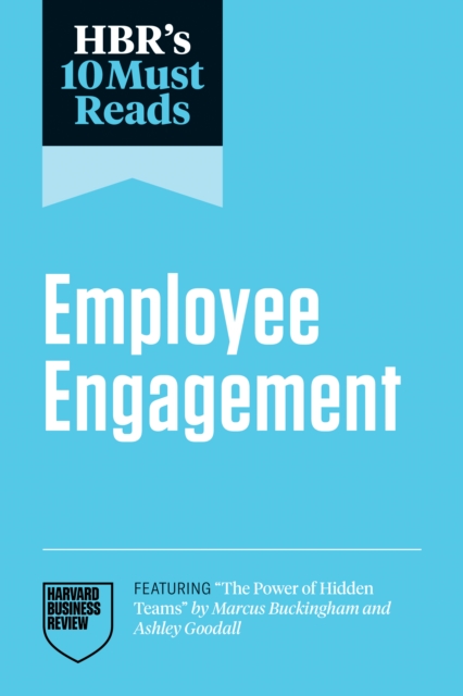 HBR's 10 Must Reads on Employee Engagement (featuring "e;The Power of Hidden Teams"e; by Marcus Buckingham and Ashley Goodall)