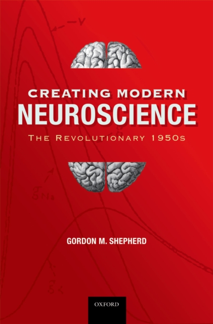 Creating Modern Neuroscience: The Revolutionary 1950s