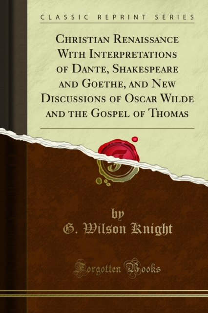 Christian Renaissance With Interpretations of Dante, Shakespeare and Goethe, and New Discussions of Oscar Wilde and the Gospel of Thomas