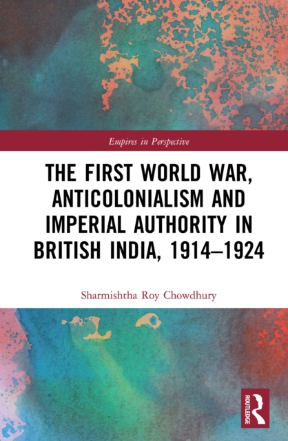 First World War, Anticolonialism and Imperial Authority in British India, 1914-1924