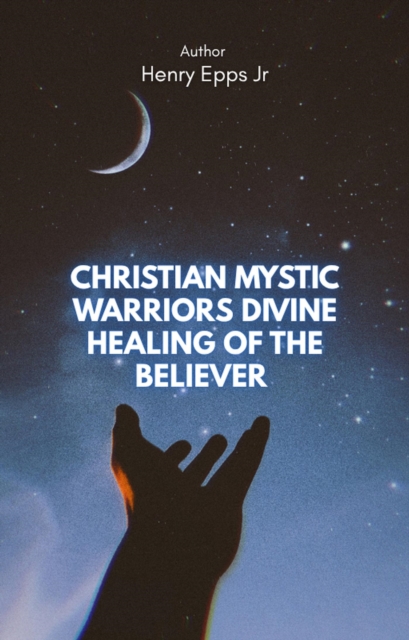 Christian Mystic Warriors Divine  Healing of the Believer