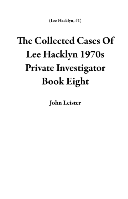 Collected Cases Of Lee Hacklyn 1970s Private Investigator Book Eight