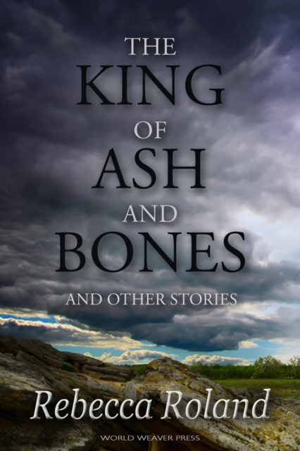 King of Ash and Bones and Other Stories