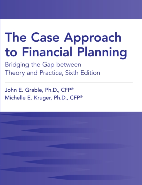 Case Approach to Financial Planning: Bridging The Gap Between Theory and Practice, Sixth Edition