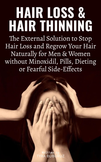 Hair Loss & Hair Thinning: The External Solution to Stop Hair Loss and Regrow Your Hair Naturally for Men & Women without Minoxidil, Pills, Dieting or Fearful Side-Effects