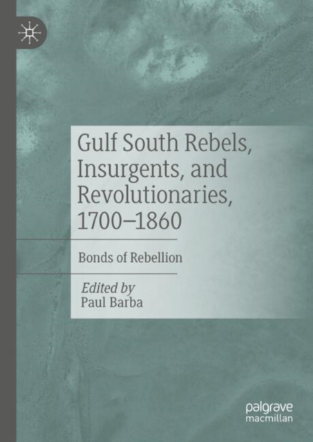 Gulf South Rebels, Insurgents, and Revolutionaries, 1700-1860