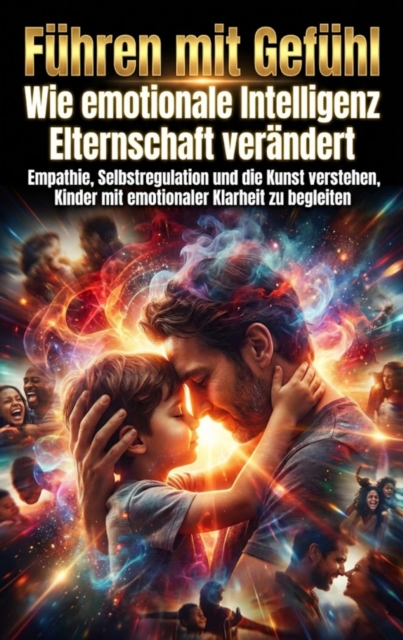 Fuhren mit Gefuhl: Wie emotionale Intelligenz Elternschaft verandert